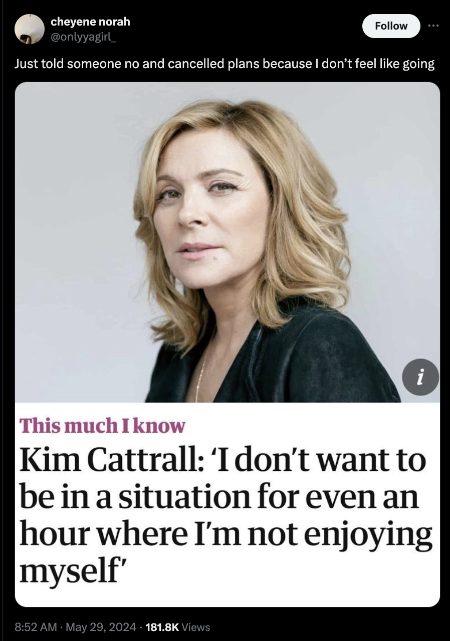 kim cattrall i don t want - cheyene norah Just told someone no and cancelled plans because I don't feel going i This much I know Kim Cattrall 'I don't want to be in a situation for even an hour where I'm not enjoying myself' Views